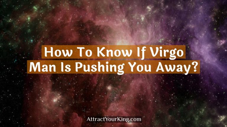 How To Know If Virgo Man Is Pushing You Away?