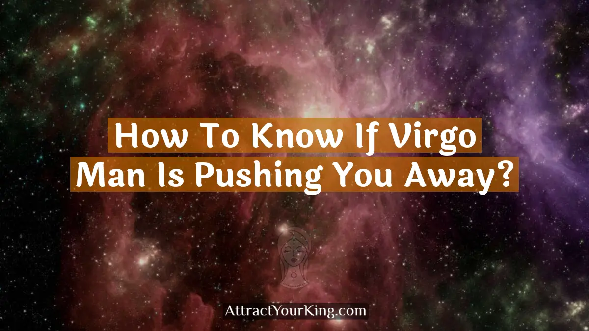 how to know if virgo man is pushing you away