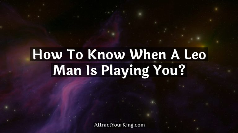 How To Know When A Leo Man Is Playing You?