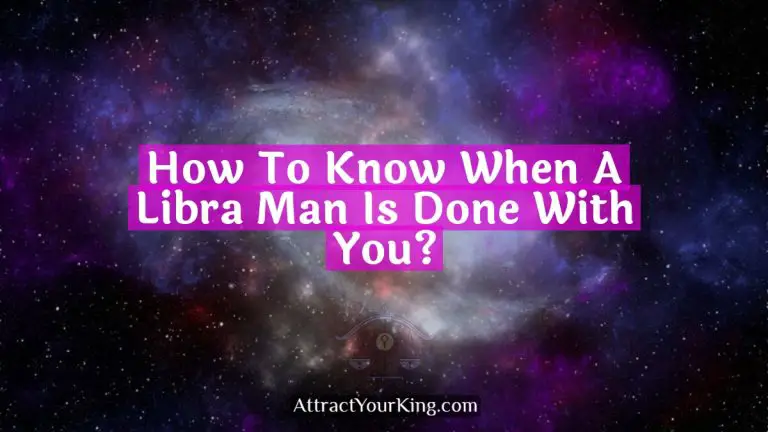 How To Know When A Libra Man Is Done With You?