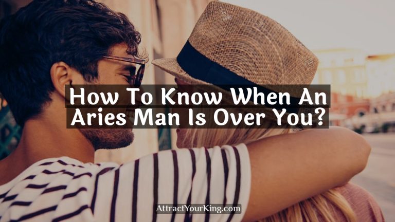 How To Know When An Aries Man Is Over You?