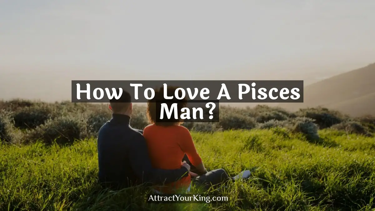 how to love a pisces man