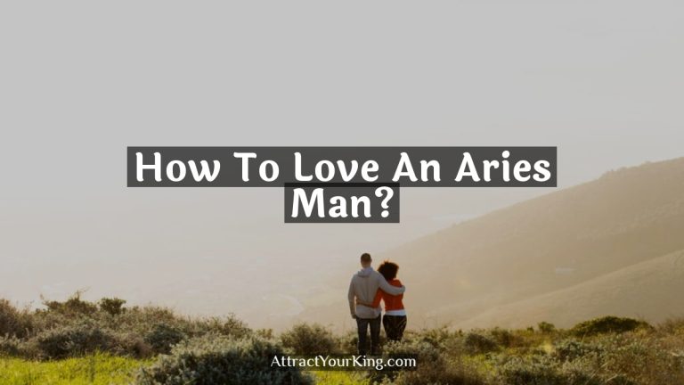 How To Love An Aries Man?