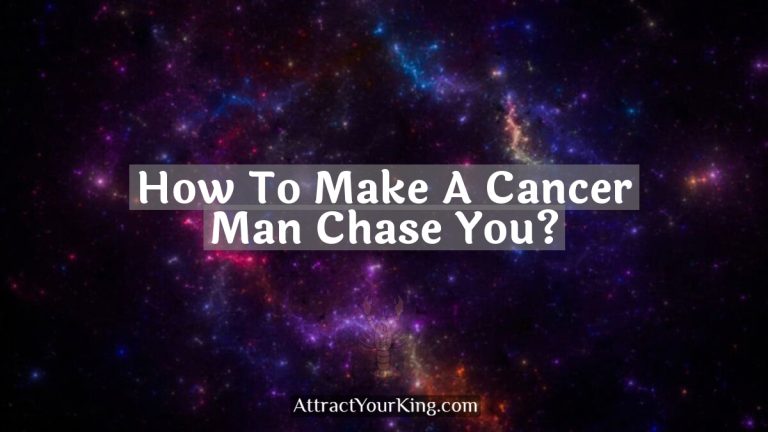 How To Make A Cancer Man Chase You?