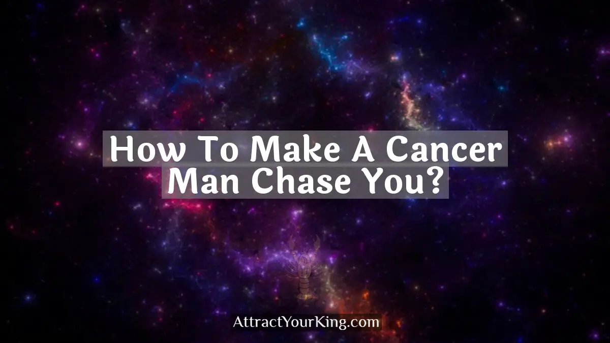 how to make a cancer man chase you