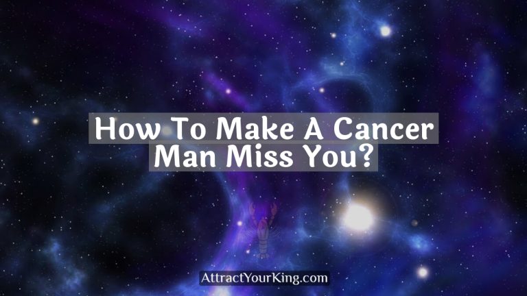 How To Make A Cancer Man Miss You?