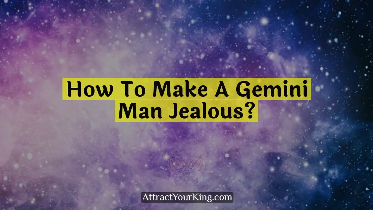 how to make a gemini man jealous