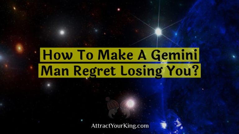 How To Make A Gemini Man Regret Losing You?
