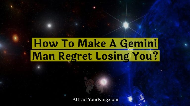 how to make a gemini man regret losing you
