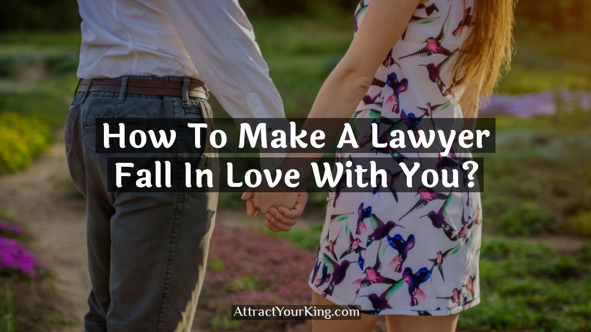 how to make a lawyer fall in love with you