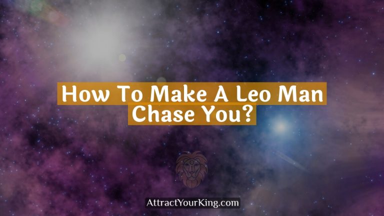 How To Make A Leo Man Chase You?