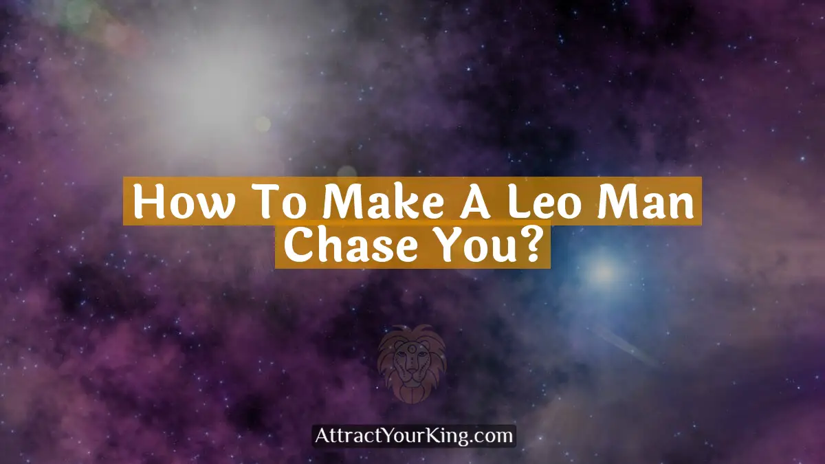 how to make a leo man chase you