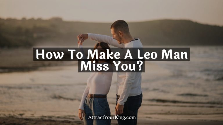 How To Make A Leo Man Miss You?