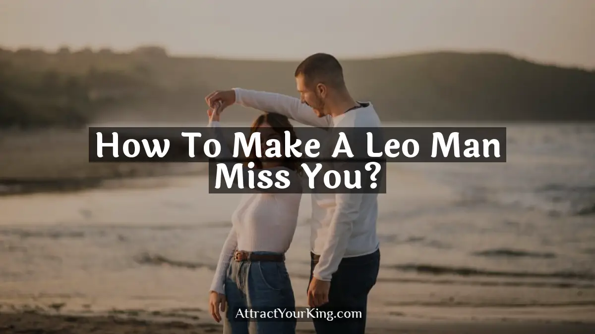 how to make a leo man miss you
