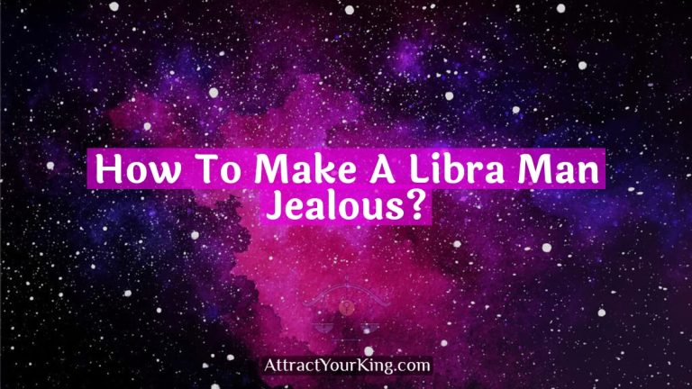 How To Make A Libra Man Jealous?