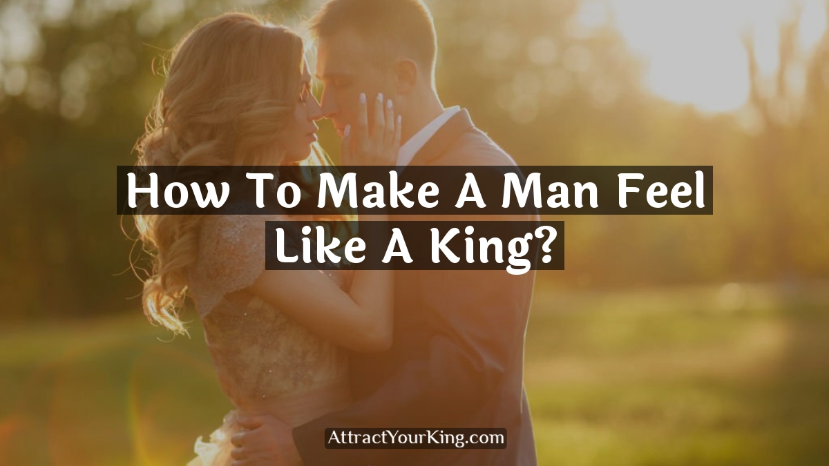 how to make a man feel like a king