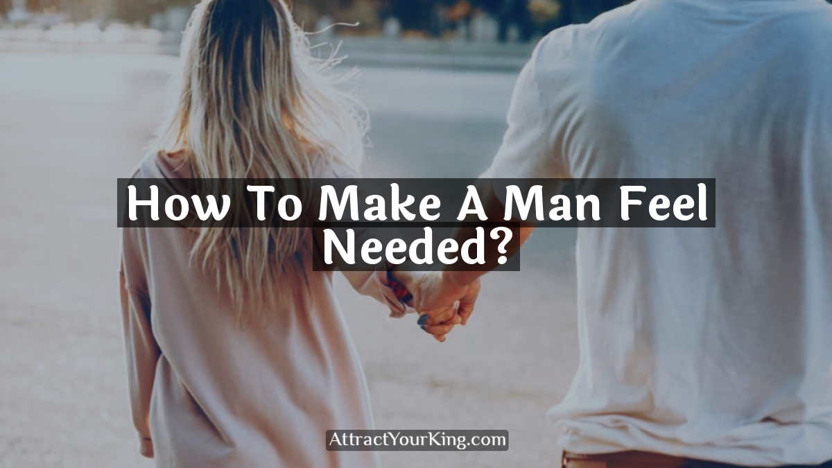 how to make a man feel needed