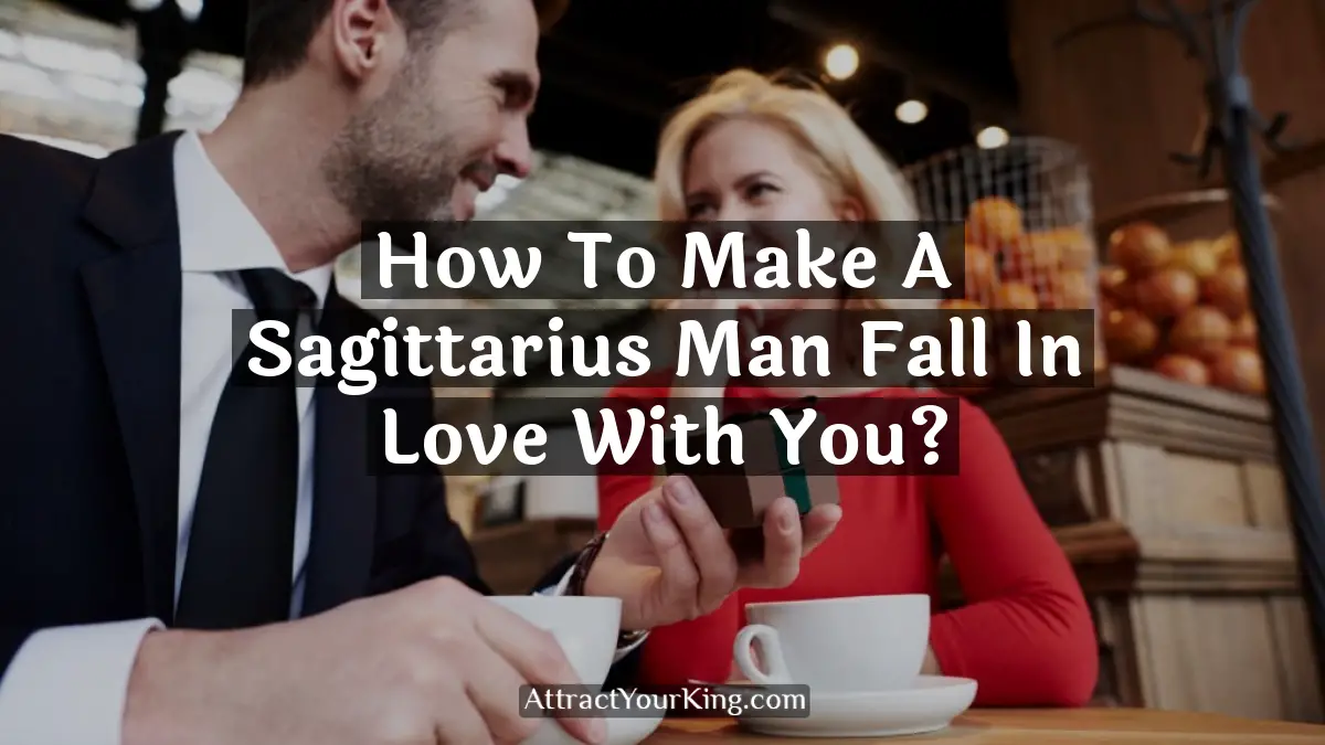 how to make a sagittarius man fall in love with you