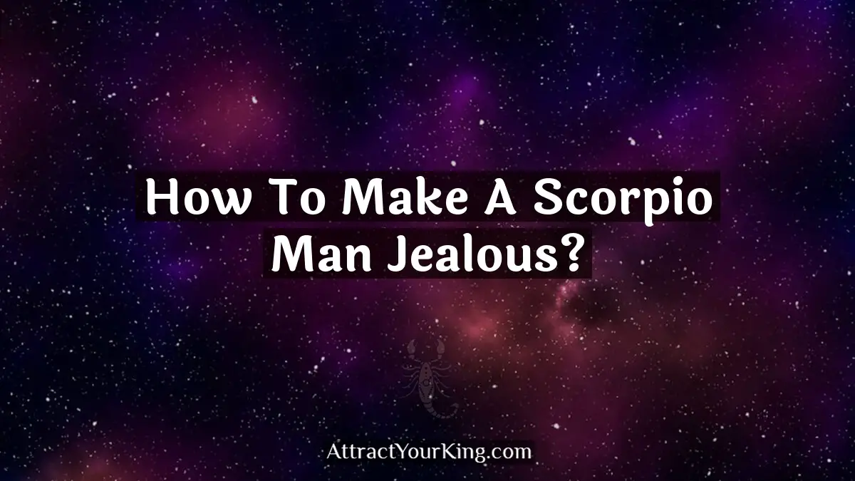 how to make a scorpio man jealous