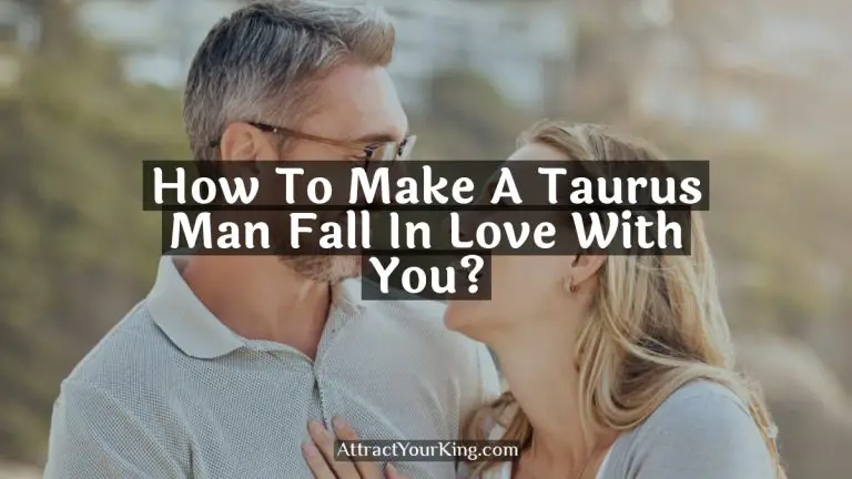 How To Make A Taurus Man Fall In Love With You?