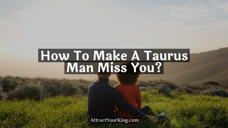 How To Make A Taurus Man Miss You?