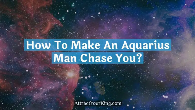 How To Make An Aquarius Man Chase You?