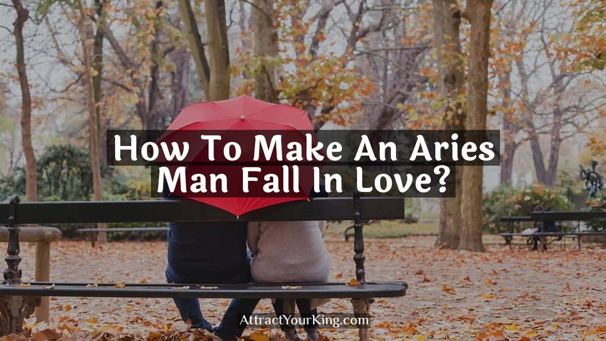 how to make an aries man fall in love