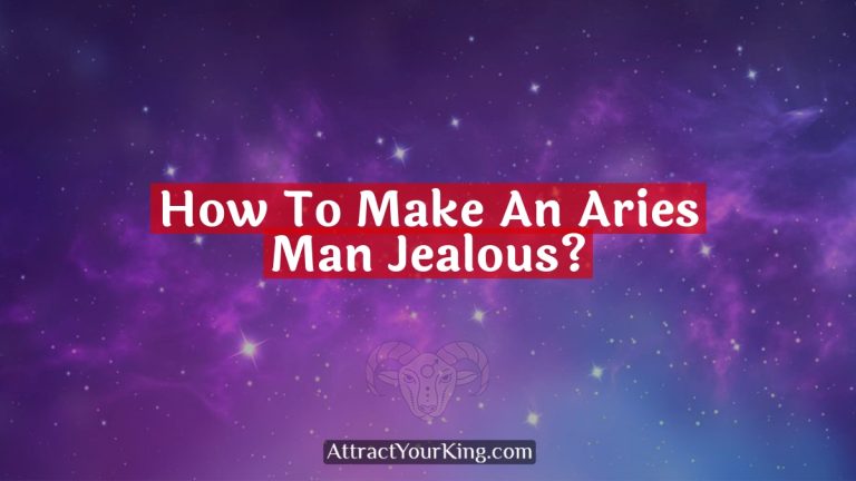 How To Make An Aries Man Jealous?