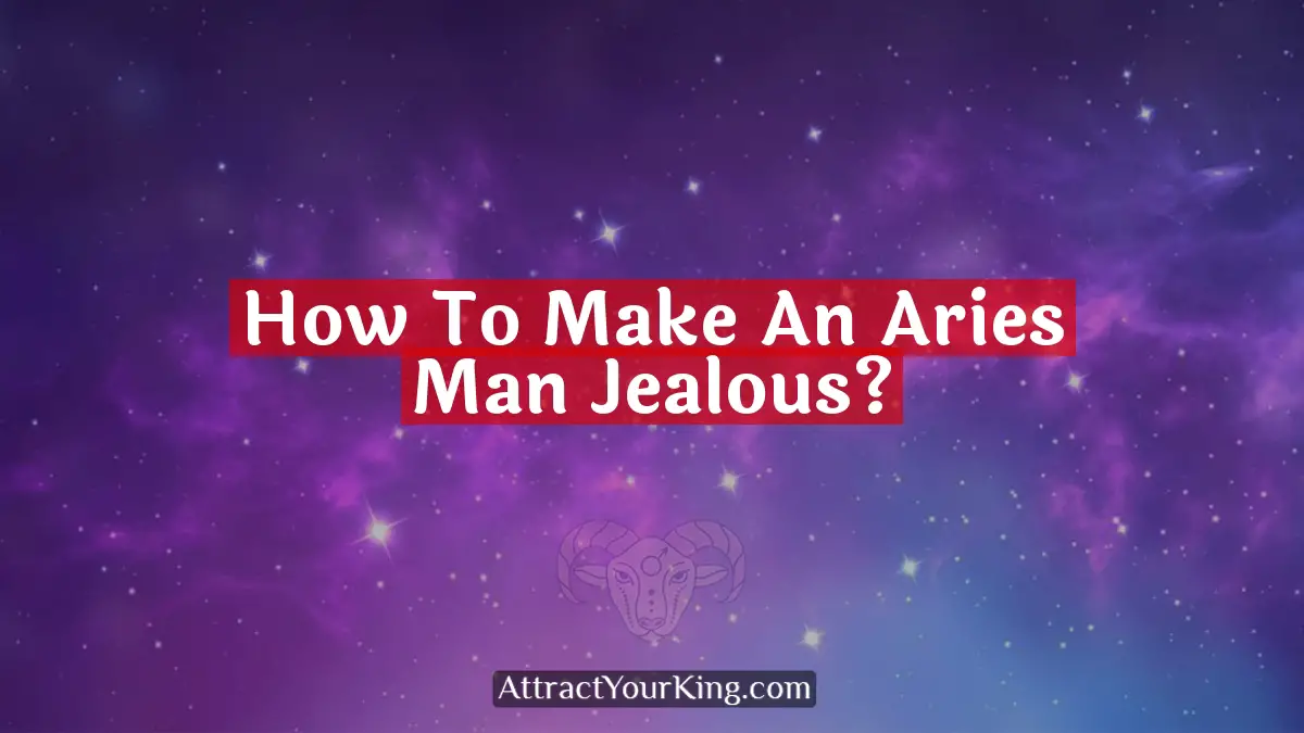 how to make an aries man jealous