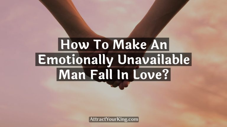 how to make an emotionally unavailable man fall in love