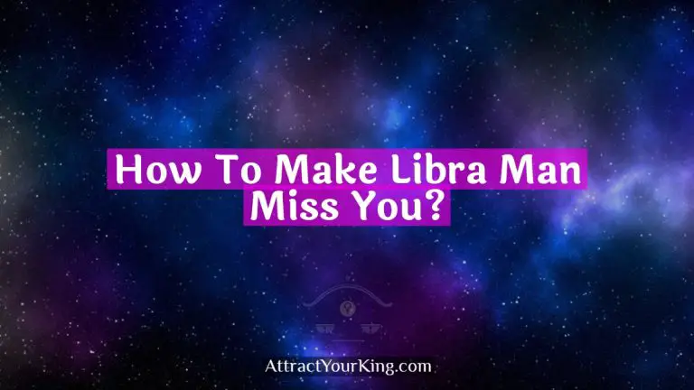 How To Make Libra Man Miss You?