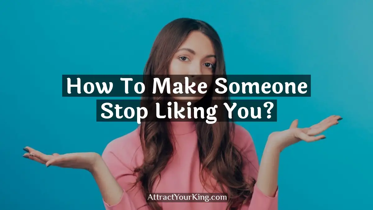 how to make someone stop liking you
