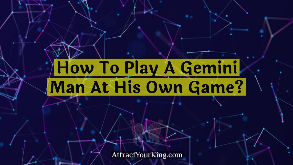 how to play a gemini man at his own game