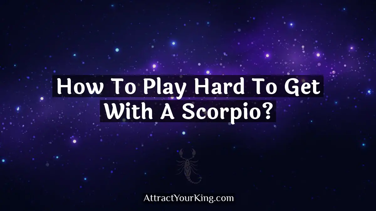how to play hard to get with a scorpio