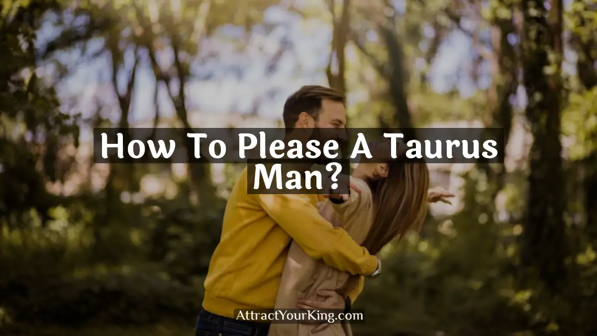 How To Please A Taurus Man? - Attract Your King