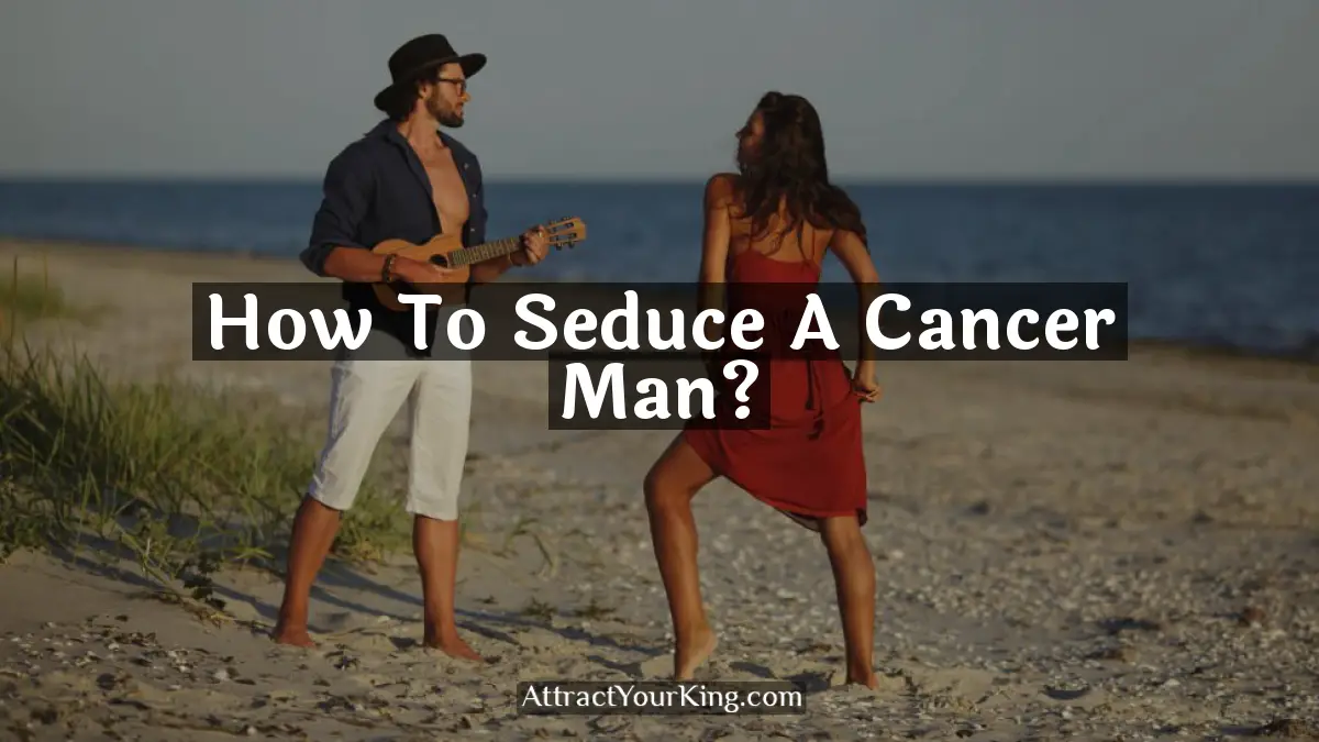 how to seduce a cancer man