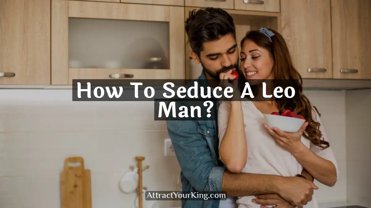 how to seduce a leo man
