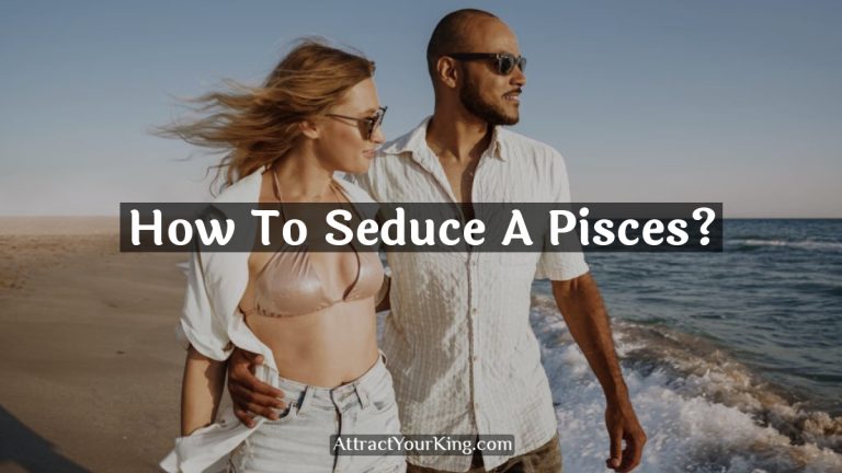 How To Seduce A Pisces?