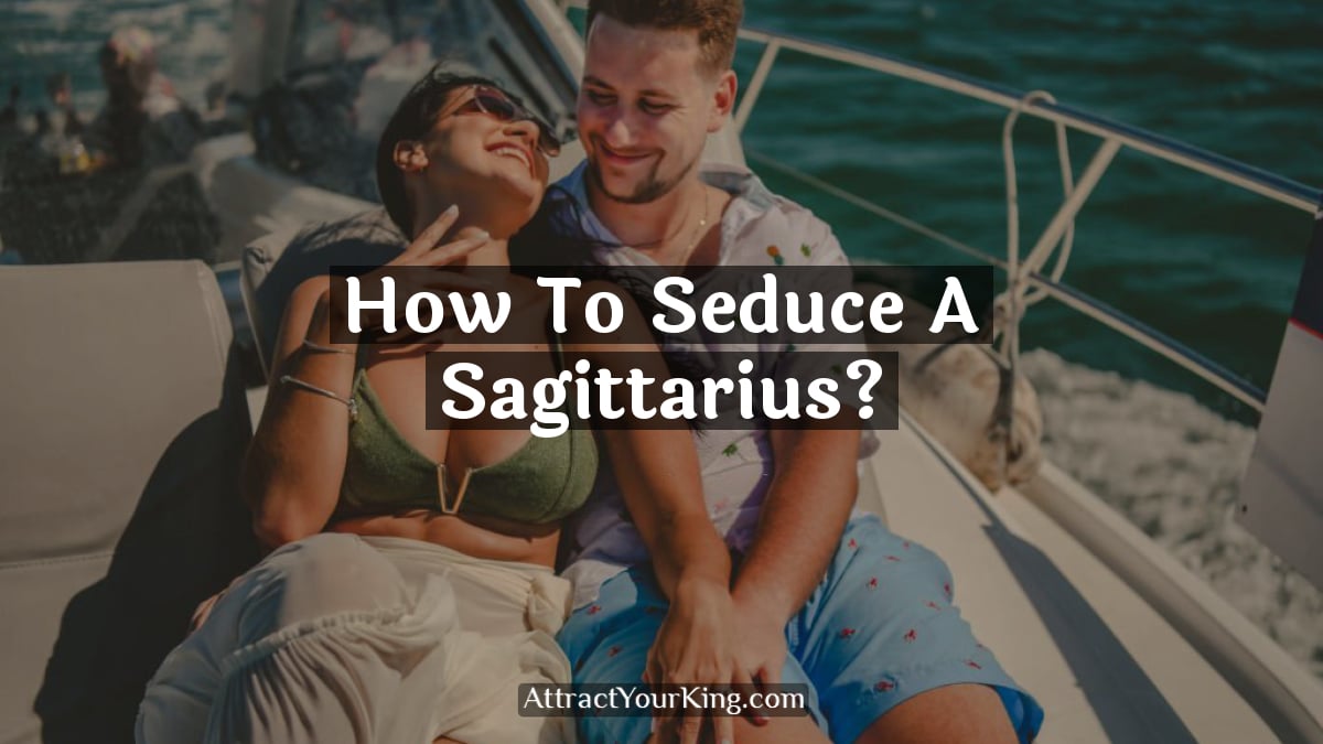 How To Seduce A Sagittarius Man?