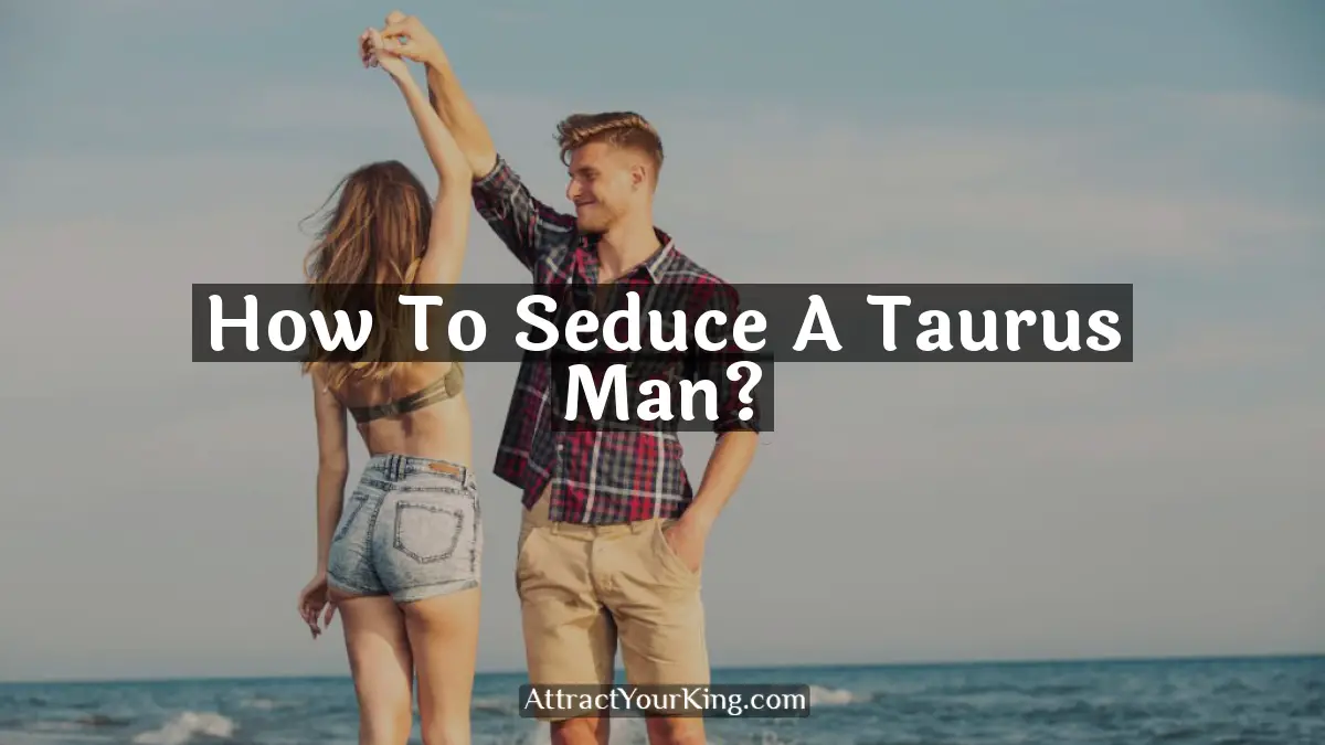 how to seduce a taurus man