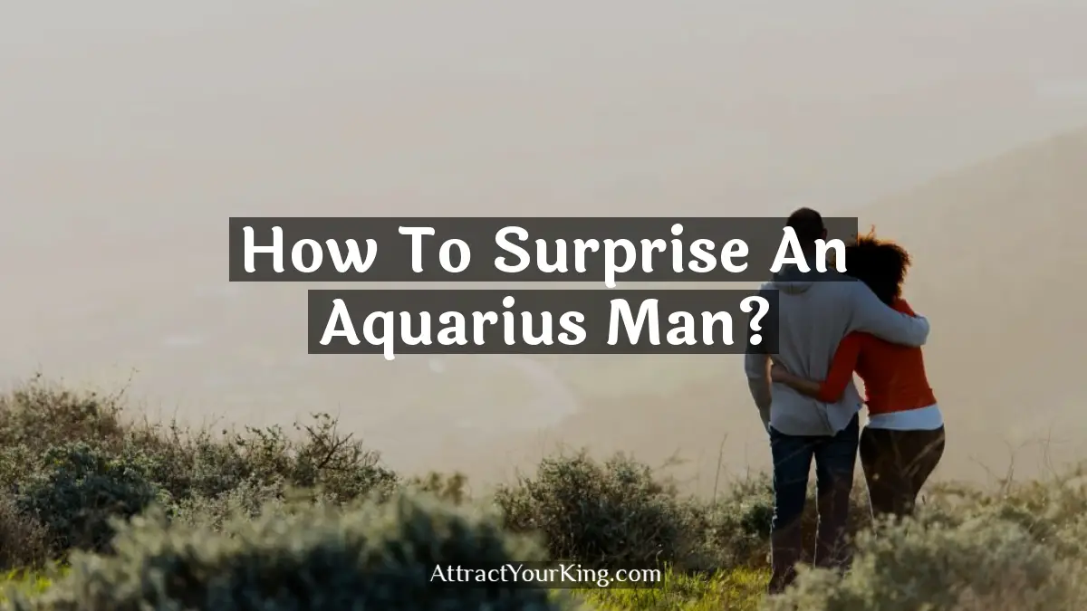 how to surprise an aquarius man