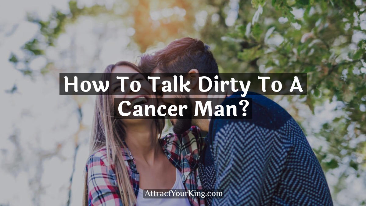 how to talk dirty to a cancer man