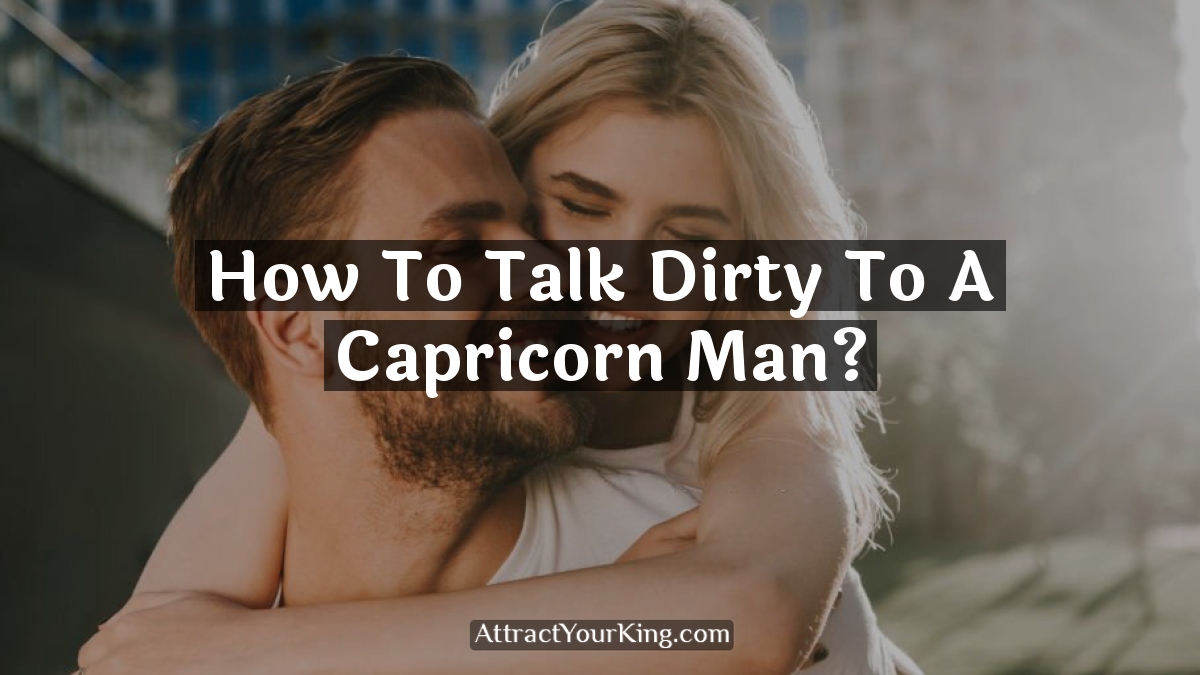 how to talk dirty to a capricorn man