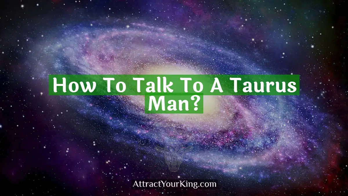 How To Talk To A Taurus Man? - Attract Your King