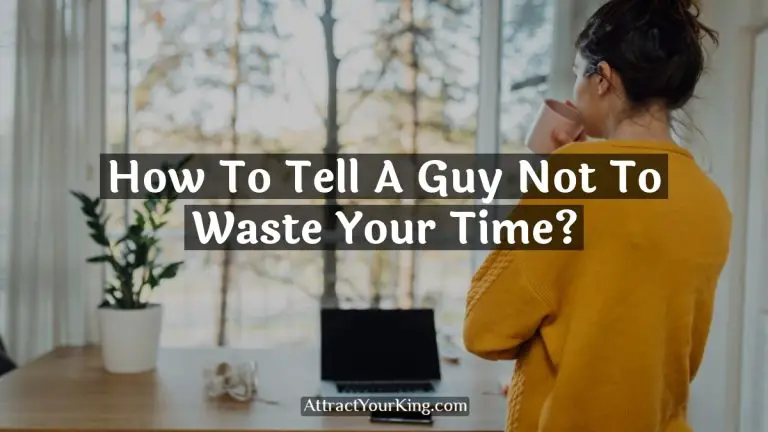 How To Tell A Guy Not To Waste Your Time?