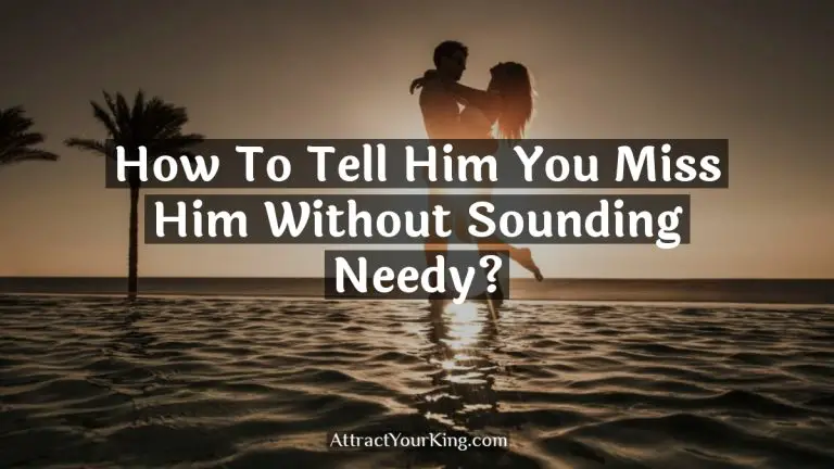 How To Tell Him You Miss Him Without Sounding Needy?
