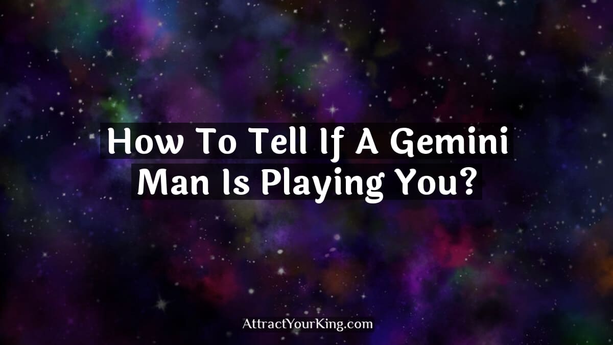 how to tell if a gemini man is playing you