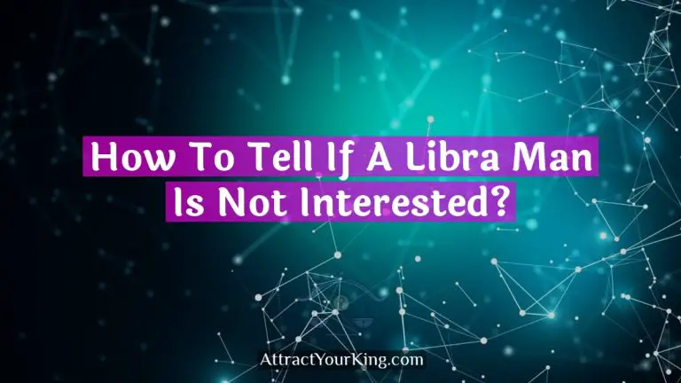 How To Tell If A Libra Man Is Not Interested?
