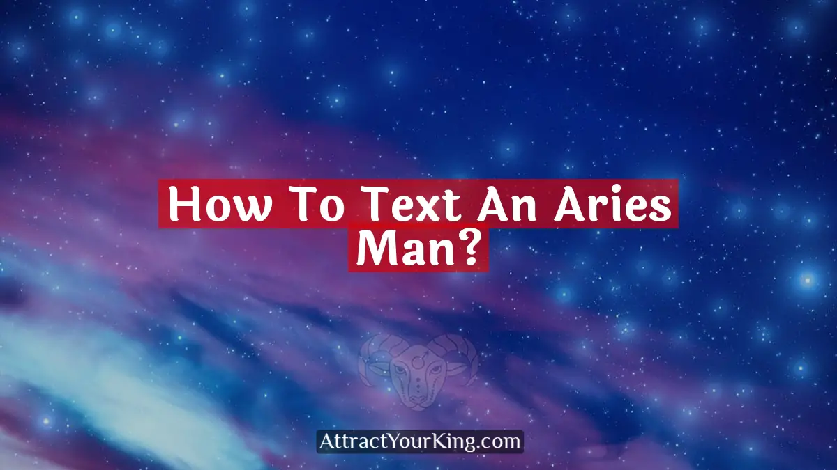 How To Text An Aries Man? - Attract Your King