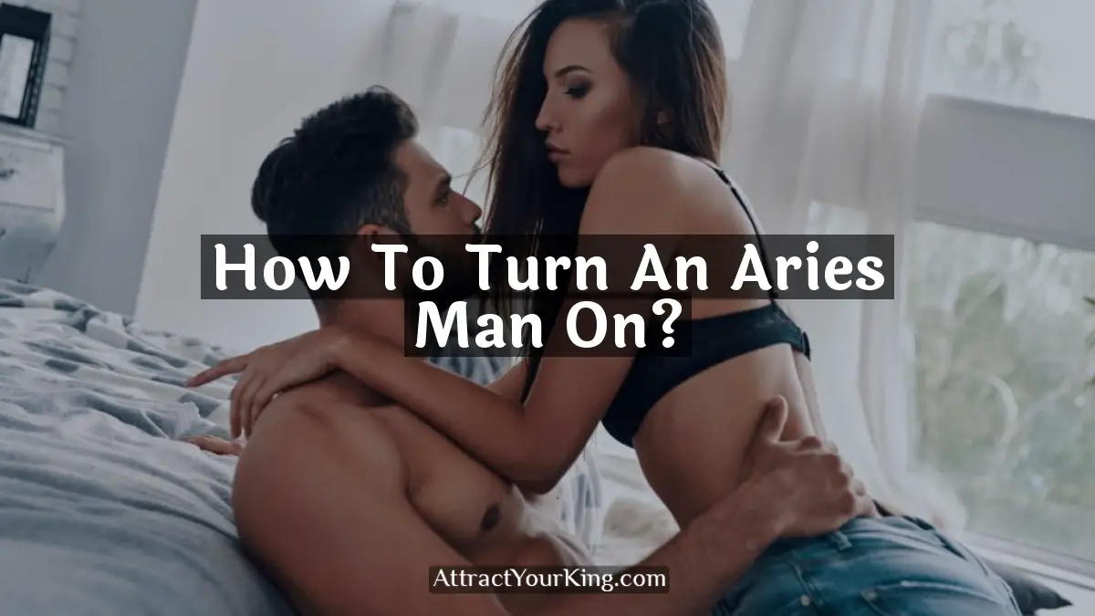 how to turn an aries man on